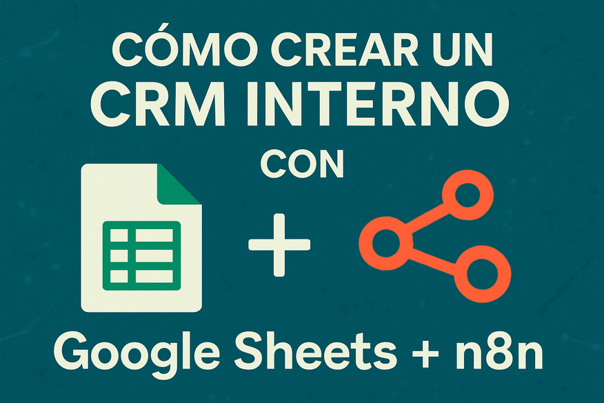 Cómo crear un CRM interno con Google Sheets + n8n